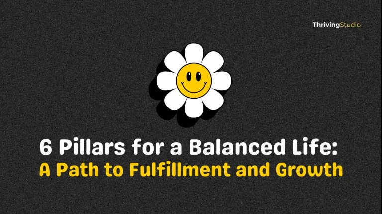 "A black background with a smiling daisy icon in the center, symbolizing positivity and harmony, with the title '6 Pillars for a Balanced Life: A Path to Fulfillment and Growth' in bold white and yellow text, and 'Thriving Studio' branding in the corner."