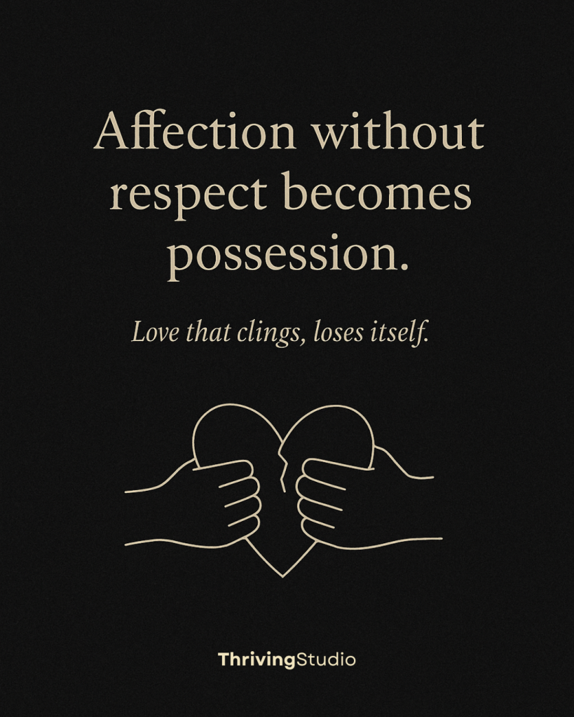 Affection without respect becomes possession.
