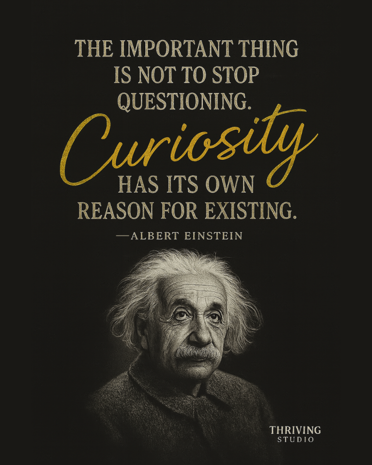 The important thing is not to stop questioning. Curiosity has its own reason for existing.