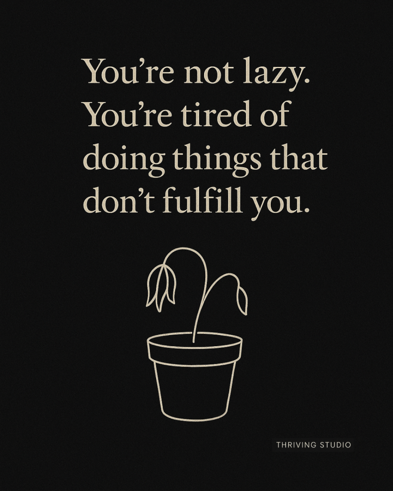 You’re not lazy. You’re tired of doing things that don’t fulfill you.