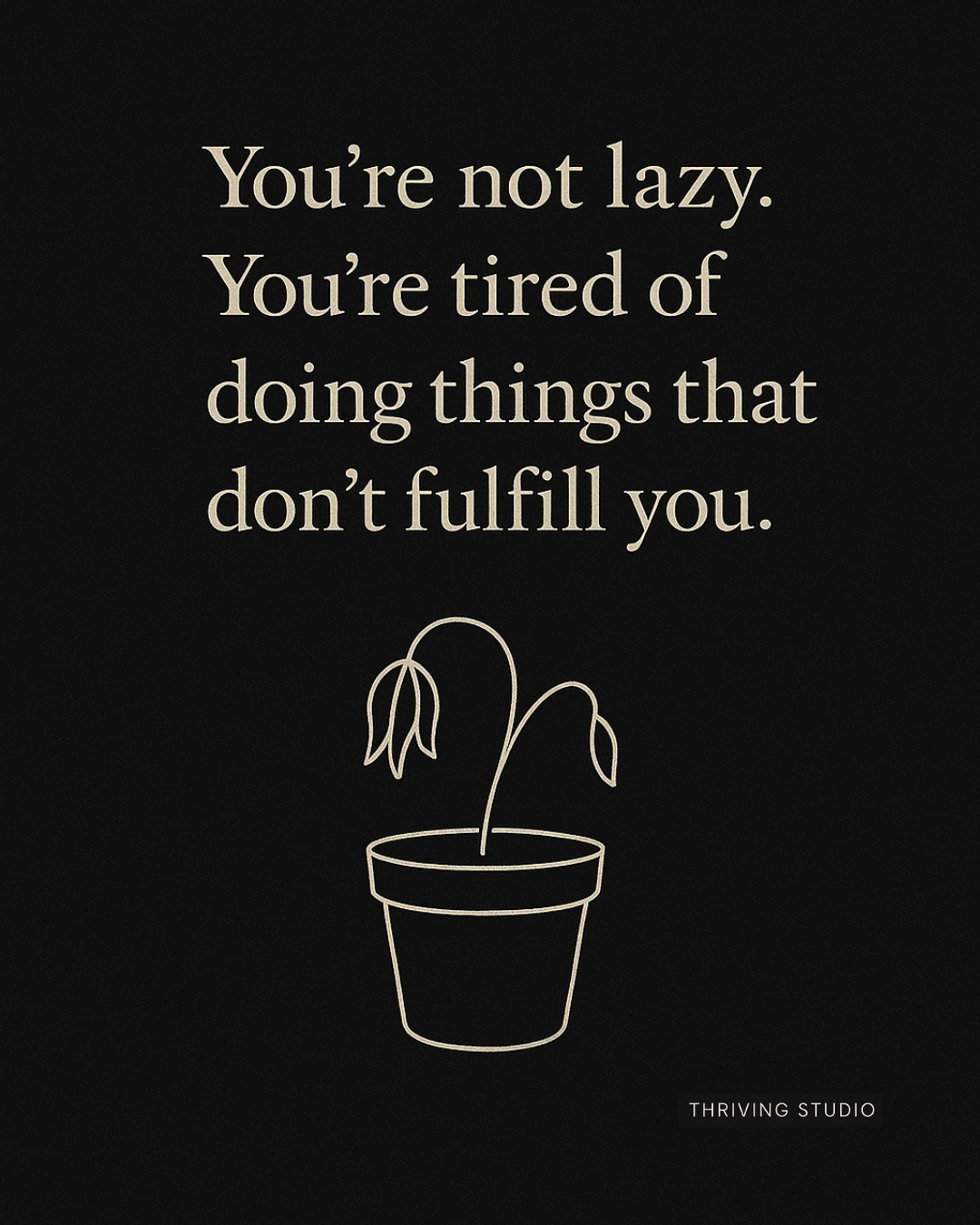 You’re not lazy. You’re tired of doing things that don’t fulfill you.